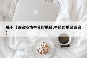 关于【西安疫情中分险地区,中风险地区西安】