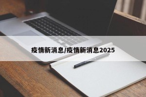 疫情新消息/疫情新消息2025