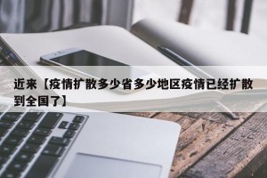 近来【疫情扩散多少省多少地区疫情已经扩散到全国了】