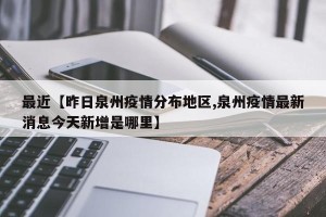 最近【昨日泉州疫情分布地区,泉州疫情最新消息今天新增是哪里】