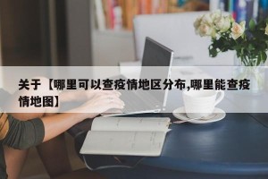 关于【哪里可以查疫情地区分布,哪里能查疫情地图】