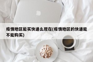 疫情地区能买快递么现在(疫情地区的快递能不能购买)