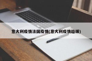 意大利疫情法国疫情(意大利疫情趋缓)