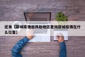 近来【郯城疫情低风险地区查询郯城疫情在什么位置】
