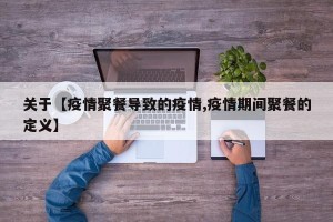 关于【疫情聚餐导致的疫情,疫情期间聚餐的定义】