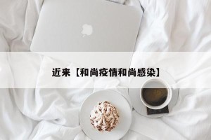 近来【和尚疫情和尚感染】