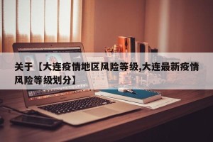 关于【大连疫情地区风险等级,大连最新疫情风险等级划分】