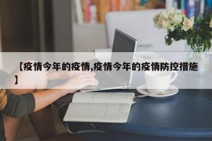 【疫情今年的疫情,疫情今年的疫情防控措施】