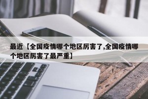 最近【全国疫情哪个地区厉害了,全国疫情哪个地区厉害了最严重】