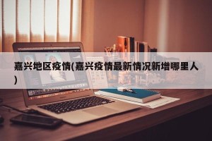 嘉兴地区疫情(嘉兴疫情最新情况新增哪里人)