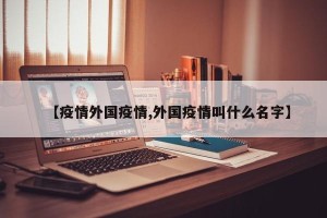 【疫情外国疫情,外国疫情叫什么名字】