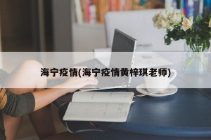 海宁疫情(海宁疫情黄梓琪老师)