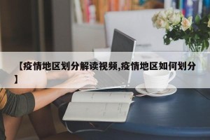【疫情地区划分解读视频,疫情地区如何划分】